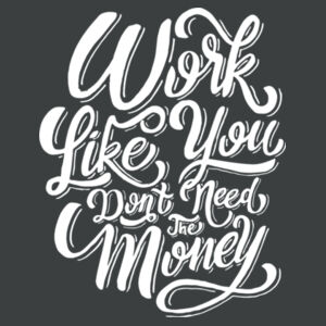 Work Like You Don't Need the Money Design